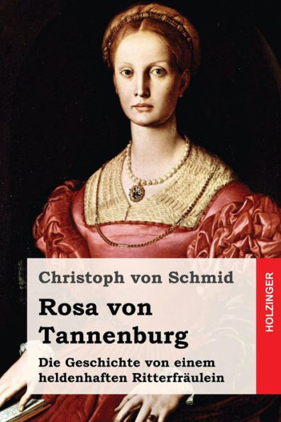 Rosa Von Tannenburg: Die Geschichte Von Einem Heldenhaften RitterfrAulein (German Edition)