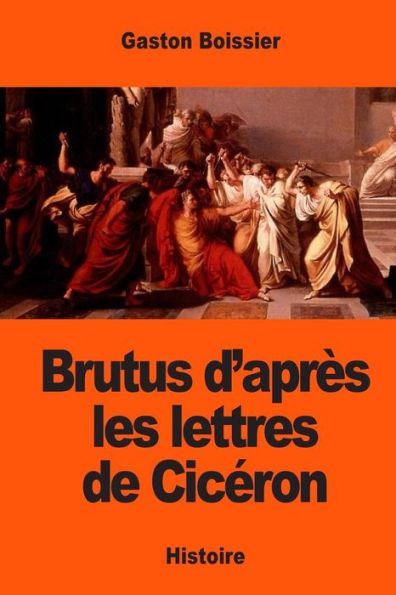 Brutus D’AprEs Les Lettres De Cicéron (French Edition)