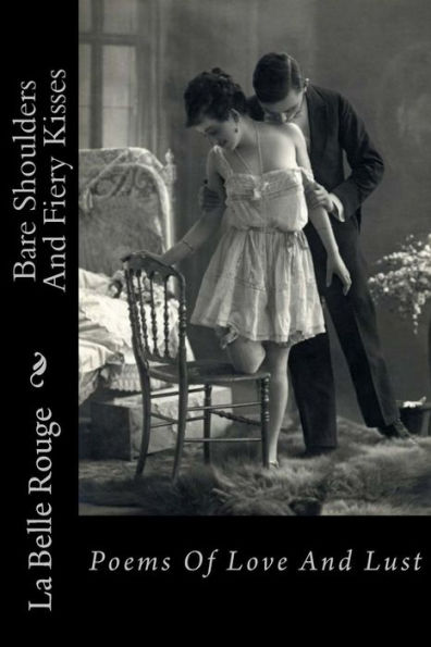 Bare Shoulders And Fiery Kisses: Poems Of Love And Lust