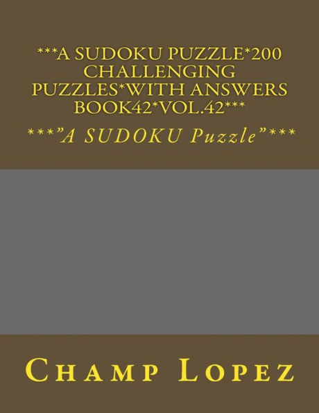***A Sudoku Puzzle*200 Challenging Puzzles*With Answers Book42*Vol.42***: ***"A Sudoku Puzzle"***