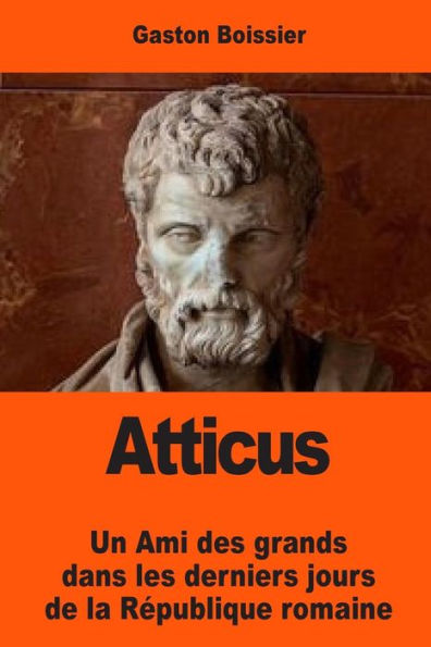 Atticus: Un Ami Des Grands Dans Les Derniers Jours De La République Romaine (French Edition)