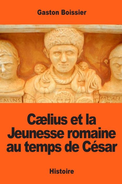 Cælius Et La Jeunesse Romaine Au Temps De César (French Edition)