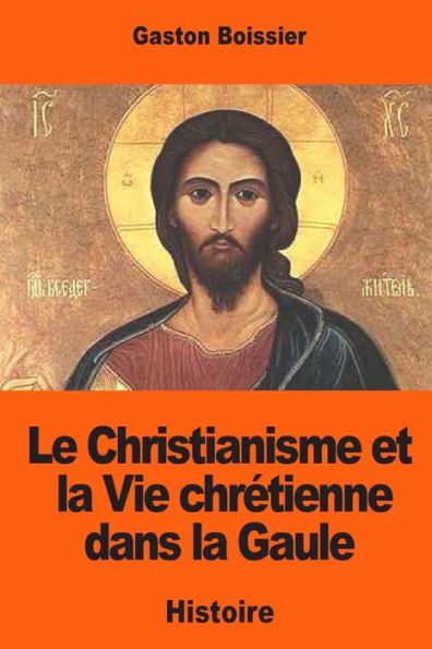 Le Christianisme Et La Vie Chrétienne Dans La Gaule: D'AprEs Les Inscriptions Antérieures Au Viiie SiEcle (French Edition)