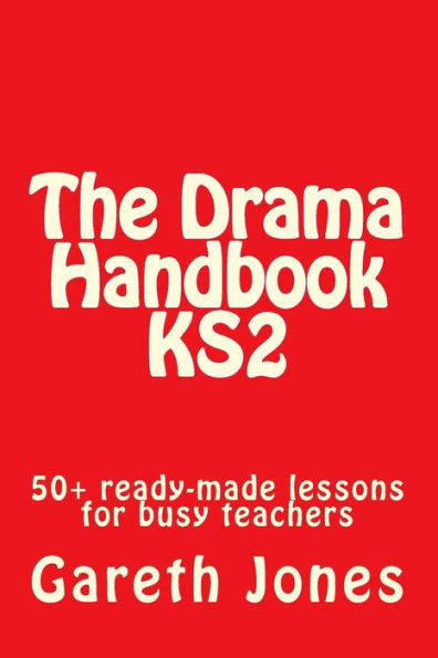 The Drama Handbook Ks2: 50+ Ready-Made Lessons For Busy Teachers