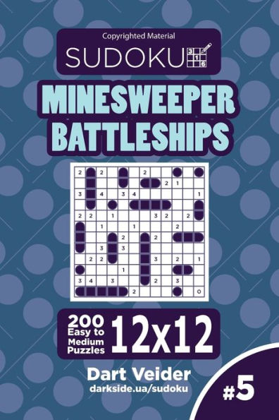 Sudoku Minesweeper Battleships - 200 Easy To Medium Puzzles 12X12 (Volume 5)