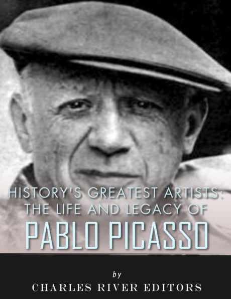 History's Greatest Artists: The Life And Legacy Of Pablo Picasso