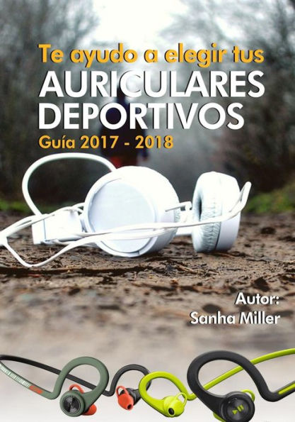 Te Ayudo A Elegir Tus Auriculares Deportivos: Guia 2017-2018 (Spanish Edition)