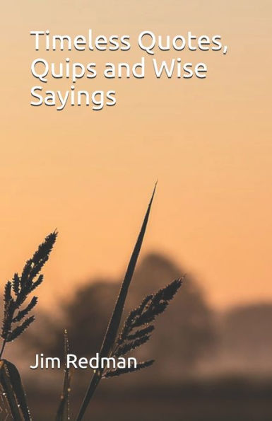Timeless Quotes, Quips And Wise Sayings