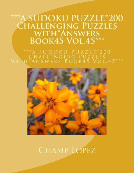 ***A Sudoku Puzzle*200 Challenging Puzzles With*Answers Book45 Vol.45***: ***A Sudoku Puzzle*200 Challenging Puzzles With*Answers Book45 Vol.45***