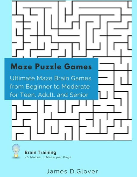Maze Puzzle Games: Ultimate Maze Brain Games From Beginner To Moderate For Teen, Adult, And Senior, 1 Maze Per Page