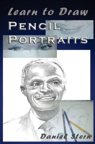 Learn To Draw Pencil Portraits: Step-By-Step Drawing Techniques And Secrets For Beginners And Intermediates - In A Few Days You Would Be Drawing Like A Professional! (How To Art Books)