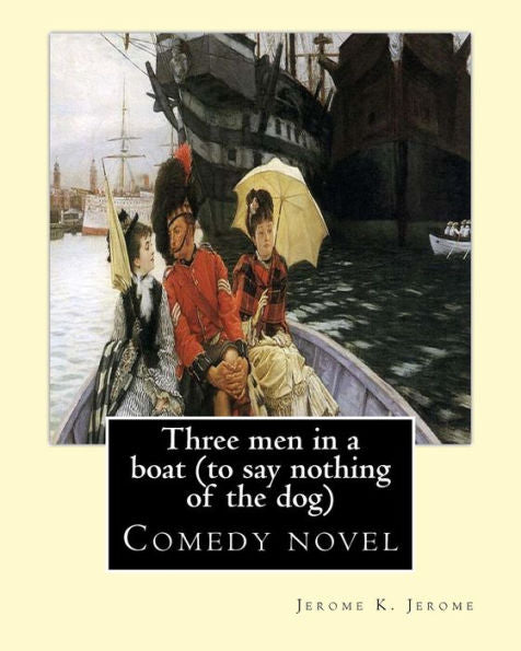 Three Men In A Boat (To Say Nothing Of The Dog) By: Jerome K. Jerome, Illustrated By: A. Frederics: Comedy Novel (Frederics, A., Active 1877-1889)