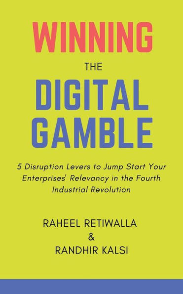 Winning The Digital Gamble: 5 Disruption Levers To Jump Start Your Enterprises' Relevancy In The Fourth Industrial Revolution