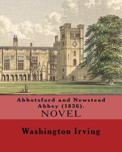 Abbotsford And Newstead Abbey (1836). By: Washington Irving: Washington Irving (April 3, 1783 – November 28, 1859) Was An American Short Story Writer, ... And Diplomat Of The Early 19Th Century. - 9781543287202