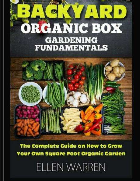 Gardening: Backyard Organic Box Gardening Fundamentals: Discover How To Grow A Square Foot Garden In Just One Day With This Easy To Use Guide (Wellness For Everybody)