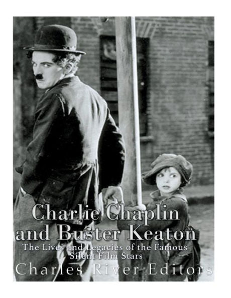 Charlie Chaplin And Buster Keaton: The Lives And Legacies Of The Famous Silent Film Stars