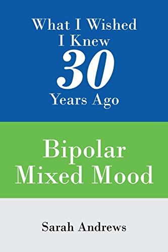 What I Wished I Knew 30 Years Ago: Bipolar Mixed Mood - 9781543496178