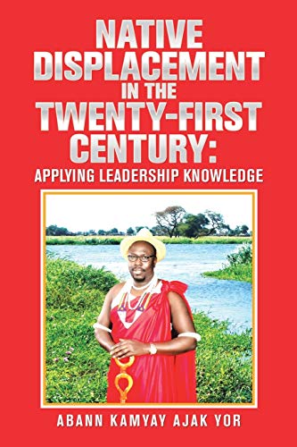 Native Displacement in the Twenty-First Century: Applying Leadership Knowledge - 9781543496772