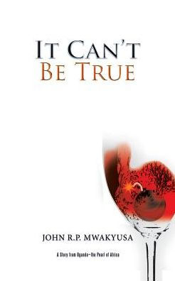 It Can’T Be True: A Story From Uganda—The Pearl Of Africa