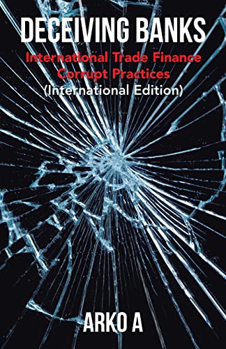 Deceiving Banks: International Trade Finance Corrupt Practices - 9781543766882