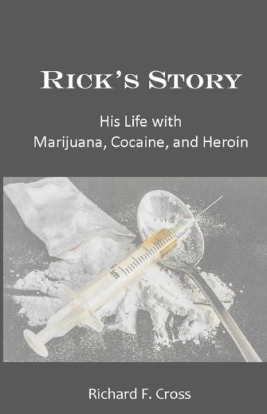 Rick's Story: His Life With Marijuana, Cocaine, And Heroin
