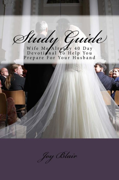 Study Guide: Wife Me Already 40 Day Devotional To Help You Prepare For Your Husband