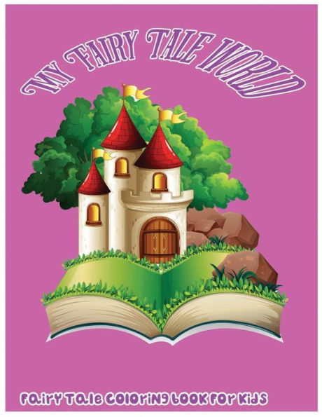 My Fairy Tale World: Fairy Tale Coloring Book For Kids - 9781544020334