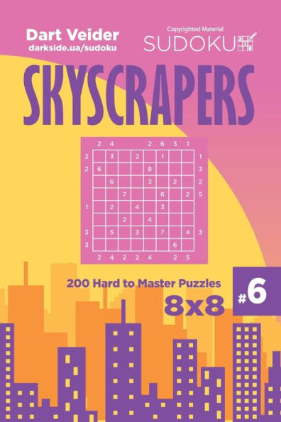 Sudoku Skyscrapers - 200 Hard To Master Puzzles 8X8 (Volume 6)