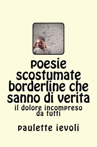Poesie Scostumate Borderline Che Sanno Di Verita: Il Dolore Incompreso Da Tutti (Italian Edition)