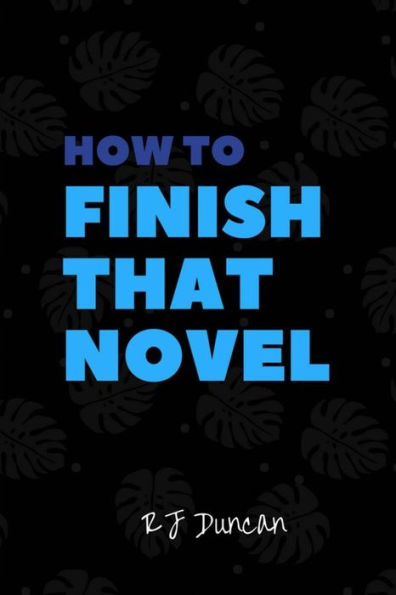 How To Finish That Novel | A Joke Book, Prank Gift, Gag Book, Gag Gift, Perfect Gift For Him, Gift For Her, Gift For Writers: Finish A Novel In A Week