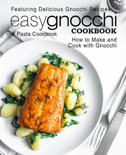 Easy Gnocchi Cookbook: A Pasta Cookbook; Featuring Delicious Gnocchi Recipes; How To Make And Cook With Gnocchi