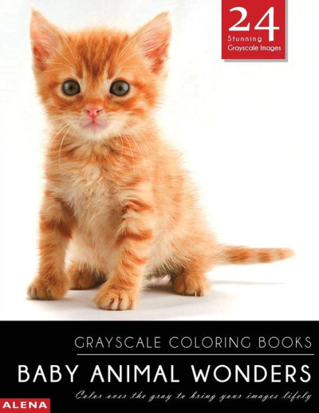 Baby Animal Wonders: Grayscale Coloring Books: Color Over The Gray To Bring Your Images Lifely With 24 Stunning Grayscale Images (Grayscale Coloring Books Animals For Calm, Meditation & Inspiration)
