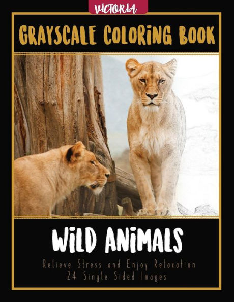 Wild Animals Grayscale Coloring Book: Relieve Stress And Enjoy Relaxation 24 Single Sided Images (Adult Coloring Books For Calm & Mindfulness)
