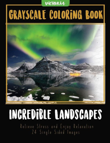 Incredible Landscapes: Grayscale Coloring Book Relieve Stress And Enjoy Relaxation 24 Single Sided Images (Grayscale Coloring Books For Stress Relief & Mindfulness)
