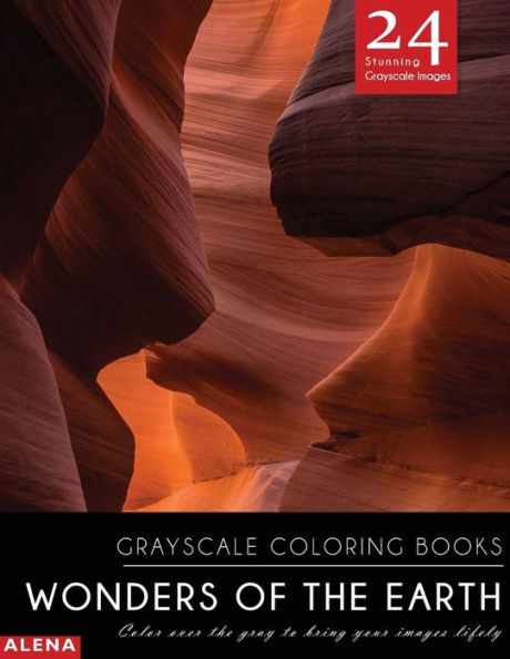 Wonders Of The Earth: Grayscale Coloring Books: Color Over The Gray To Bring Your Images Lifely With 24 Stunning Grayscale Images (Grayscale Coloring ... Lanscapes For Calm, Meditation & Inspiration)