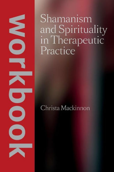 Shamanism And Spirituality In Therapeutic Practice Workbook