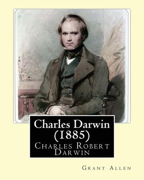 Charles Darwin (1885). By: Grant Allen: Charles Robert Darwin, Frs Frgs Fls Fzs ( 12 February 1809 – 19 April 1882) Was An English Naturalist, ... Contributions To The Science Of Evolution.
