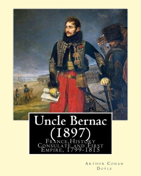 Uncle Bernac (1897) By: Arthur Conan Doyle: France,History Consulate And First Empire, 1799-1815 Fiction
