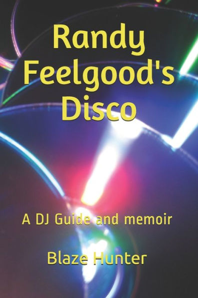 Randy Feelgood's Disco: A Dj Guide And Memoir