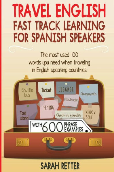 Travel English: Fast Track Learning For Spanish Speakers: The Most Used 100 Words You Need To Get Around When Traveling In English Speaking Countries ... Traveler. (English For Spanish Speakers)