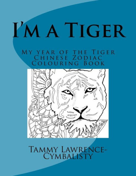 I'M A Tiger - Year Of The Tiger: My Chinese Zodiac Colouring Book