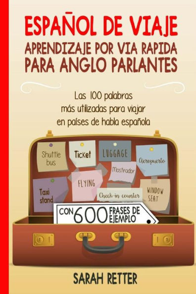 Espanol De Viaje: Aprendizaje Por Via Rapida Para Anglo Parlantes: Las 100 Palabras Más Utilizadas Para Viajar En Países De Habla Espanola (Espanol Para Anglo Parlantes) (Spanish Edition)