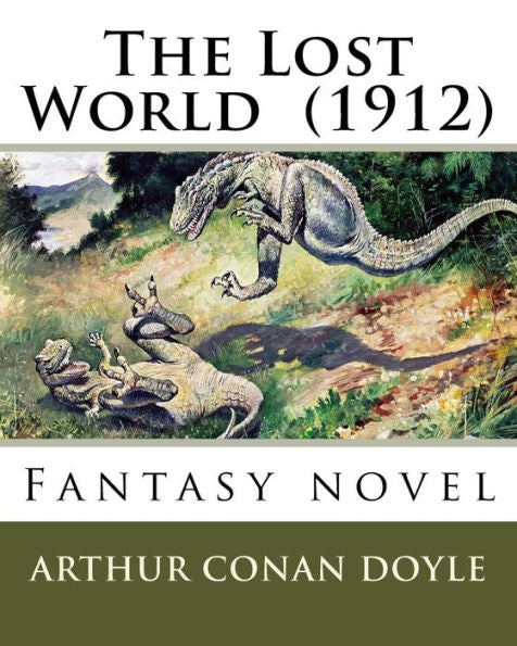 The Lost World (1912) By: Arthur Conan Doyle: Fantasy Novel