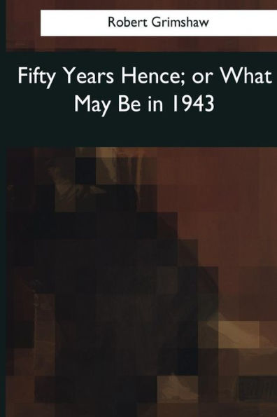 Fifty Years Hence: Or What May Be In 1943