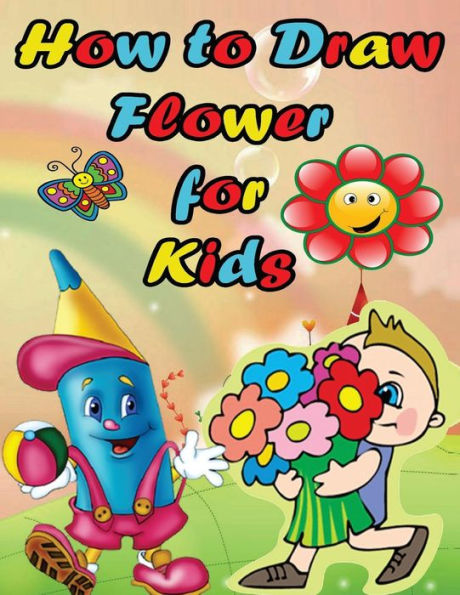How To Draw Flower For Kids: Easy Step By Step Guide For Kids On Drawing A Flower (How To Draw Flowers Step By Step)