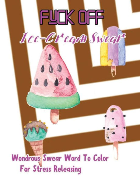 Fuck Off: Ice Cream Swear : Wondrous Swear Word To Color For Stress Releasing (Outstanding Swear4569)