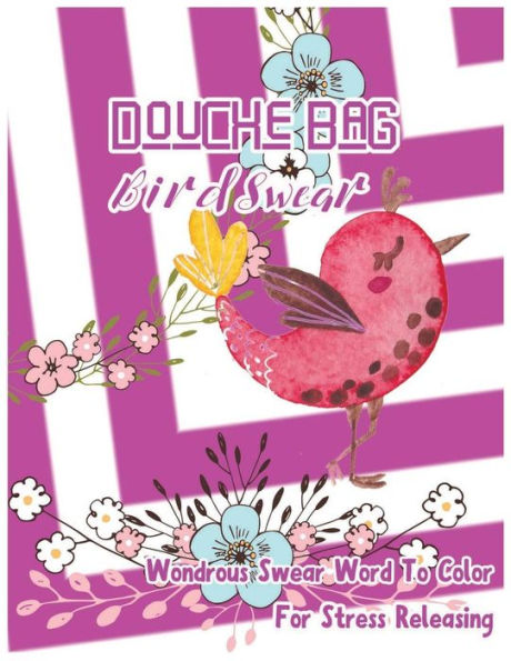 Douche Bag: Bird Swear : Wondrous Swear Word To Color For Stress Releasing (Outstanding Swear4569)