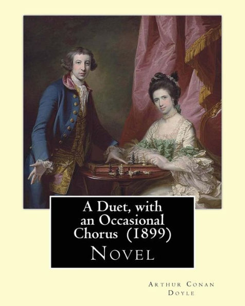 A Duet, With An Occasional Chorus (1899) By: Arthur Conan Doyle: Novel
