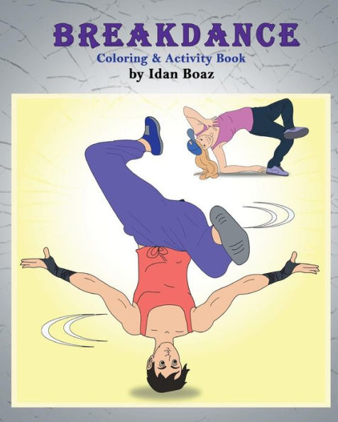 Breakdance: Coloring & Activity Book: A Wonderful Introduction To This Acrobatic Streetdance.
