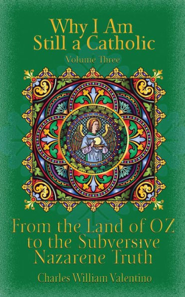 Why I Am Still A Catholic: From The Land Of Oz To The Subversive Nazarene Truth